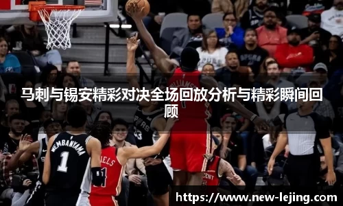 马刺与锡安精彩对决全场回放分析与精彩瞬间回顾