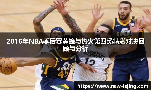 2016年NBA季后赛黄蜂与热火第四场精彩对决回顾与分析