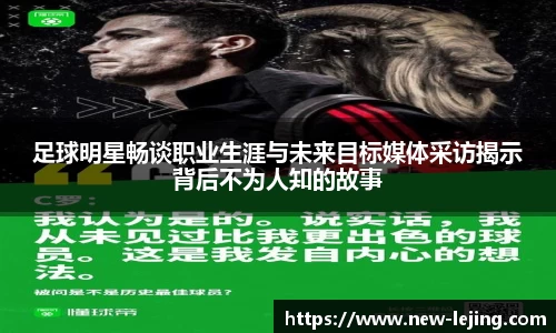足球明星畅谈职业生涯与未来目标媒体采访揭示背后不为人知的故事